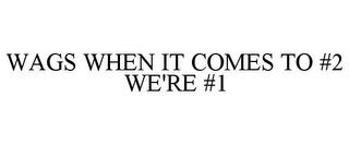 WAGS WHEN IT COMES TO #2 WE'RE #1