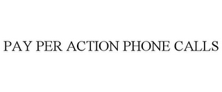 PAY PER ACTION PHONE CALLS