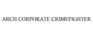 ARCH CORPORATE CRIMEFIGHTER