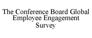 THE CONFERENCE BOARD GLOBAL EMPLOYEE ENGAGEMENT SURVEY