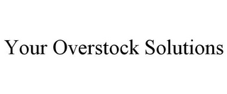 YOUR OVERSTOCK SOLUTIONS