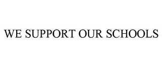 WE SUPPORT OUR SCHOOLS