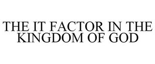 THE IT FACTOR IN THE KINGDOM OF GOD