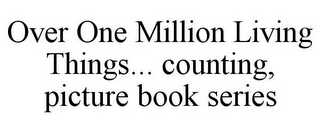 OVER ONE MILLION LIVING THINGS... COUNTING, PICTURE BOOK SERIES