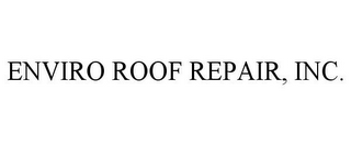 ENVIRO ROOF REPAIR, INC.