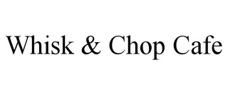 WHISK & CHOP CAFE