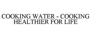 COOKING WATER - COOKING HEALTHIER FOR LIFE