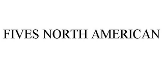 FIVES NORTH AMERICAN