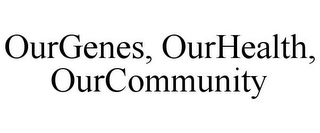 OURGENES, OURHEALTH, OURCOMMUNITY