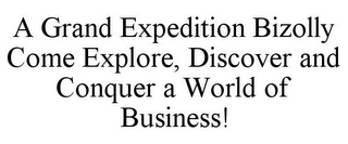 A GRAND EXPEDITION BIZOLLY COME EXPLORE, DISCOVER AND CONQUER A WORLD OF BUSINESS!