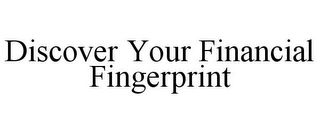 DISCOVER YOUR FINANCIAL FINGERPRINT