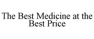 THE BEST MEDICINE AT THE BEST PRICE