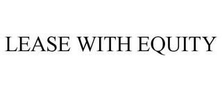 LEASE WITH EQUITY