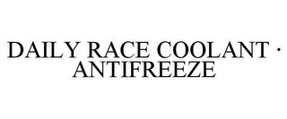 DAILY RACE COOLANT · ANTIFREEZE