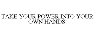 TAKE YOUR POWER INTO YOUR OWN HANDS!