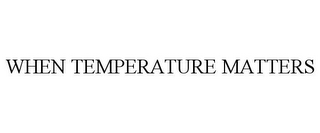 WHEN TEMPERATURE MATTERS