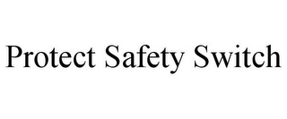 PROTECT SAFETY SWITCH