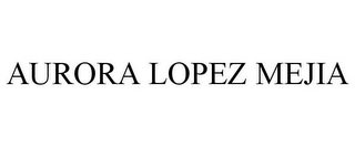 AURORA LOPEZ MEJIA