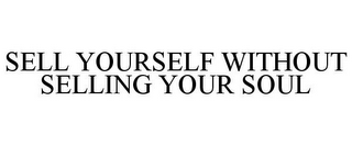 SELL YOURSELF WITHOUT SELLING YOUR SOUL