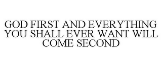 GOD FIRST AND EVERYTHING YOU SHALL EVER WANT WILL COME SECOND