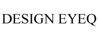 DESIGN EYEQ