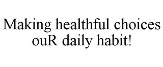 MAKING HEALTHFUL CHOICES OUR DAILY HABIT!