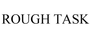 ROUGH TASK