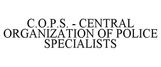 C.O.P.S. - CENTRAL ORGANIZATION OF POLICE SPECIALISTS