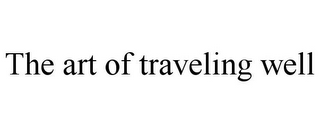 THE ART OF TRAVELING WELL