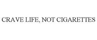 CRAVE LIFE, NOT CIGARETTES