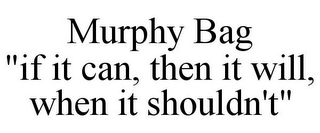 MURPHY BAG "IF IT CAN, THEN IT WILL, WHEN IT SHOULDN'T"