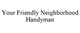 YOUR FRIENDLY NEIGHBORHOOD HANDYMAN