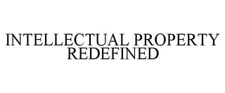 INTELLECTUAL PROPERTY REDEFINED