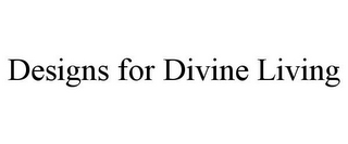 DESIGNS FOR DIVINE LIVING