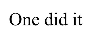 ONE DID IT