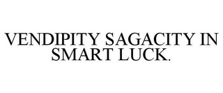 VENDIPITY SAGACITY IN SMART LUCK.