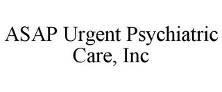 ASAP URGENT PSYCHIATRIC CARE, INC