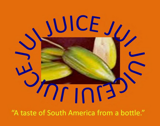 JUI JUICE JUI JUICE JUI JUICE"A TASTE OF SOUTH AMERICA FROM A BOTTLE."