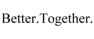 BETTER.TOGETHER.