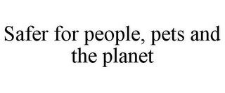 SAFER FOR PEOPLE, PETS AND THE PLANET