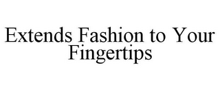 EXTENDS FASHION TO YOUR FINGERTIPS