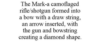 THE MARK-A CAMOFLAGED RIFLE/SHOTGUN FORMED INTO A BOW WITH A DRAW STRING, AN ARROW INSERTED, WITH THE GUN AND BOWSTRING CREATING A DIAMOND SHAPE.