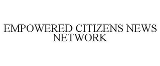 EMPOWERED CITIZENS NEWS NETWORK