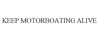 KEEP MOTORBOATING ALIVE