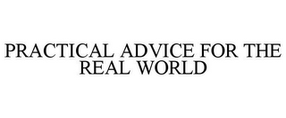 PRACTICAL ADVICE FOR THE REAL WORLD