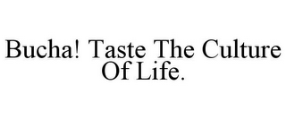 BUCHA! TASTE THE CULTURE OF LIFE.