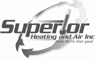 SUPERIOR HEATING AND AIR INC YEAH, WE'RE THAT GOOD