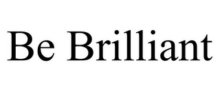 BE BRILLIANT