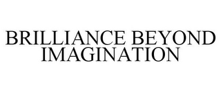 BRILLIANCE BEYOND IMAGINATION