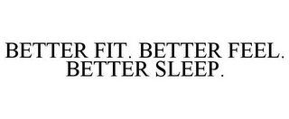 BETTER FIT. BETTER FEEL. BETTER SLEEP.